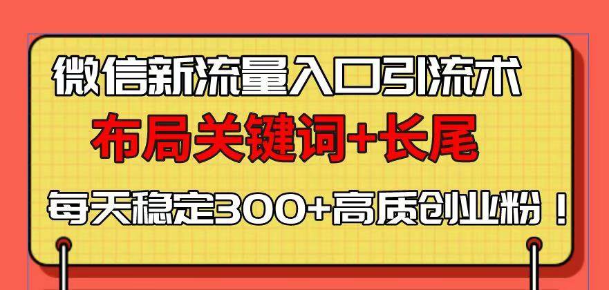 (13897期)微信新流量入口引流术,布局关键词+长尾,每天稳定300+高质创业粉!-神马网赚 (13897期)微信新流量入口引流术,布局关键词+长尾,每天稳定300+高质创业粉!-神马网赚
