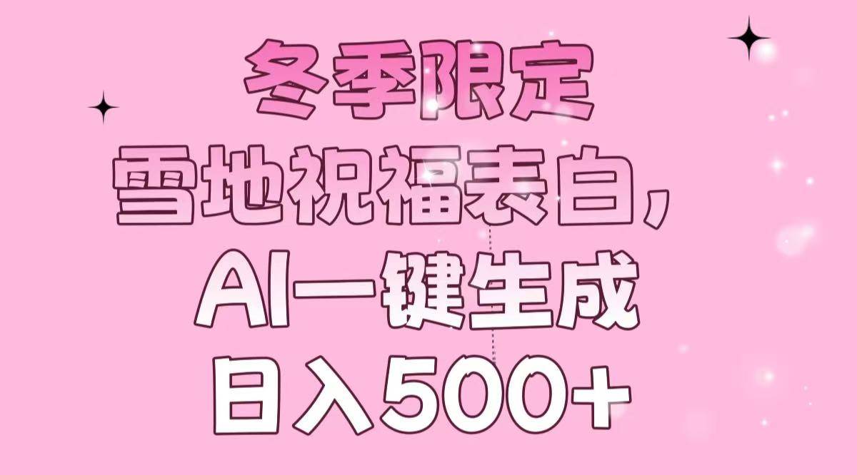 (13926期)冬季限定,雪地祝福表白,AI一键生成,日入500+-神马网赚 (13926期)冬季限定,雪地祝福表白,AI一键生成,日入500+-神马网赚