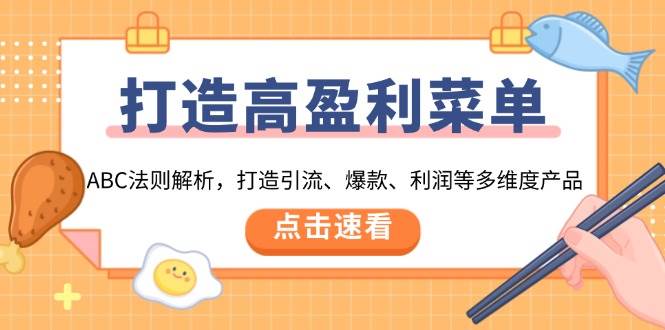 (13916期)打造高盈利 菜单:ABC法则解析,打造引流、爆款、利润等多维度产品-神马网赚 (13916期)打造高盈利 菜单:ABC法则解析,打造引流、爆款、利润等多维度产品-神马网赚