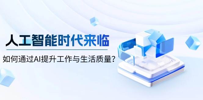 (13930期)人工智能时代来临,如何通过AI提升工作与生活质量?-神马网赚 (13930期)人工智能时代来临,如何通过AI提升工作与生活质量?-神马网赚
