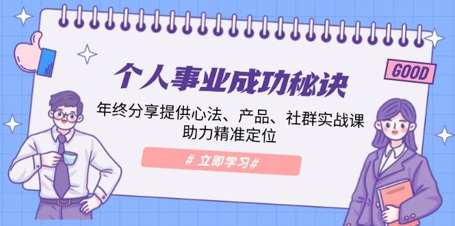 (13962期)个人事业成功秘诀:年终分享提供心法、产品、社群实战课、助力精准定位-神马网赚 (13962期)个人事业成功秘诀:年终分享提供心法、产品、社群实战课、助力精准定位-神马网赚