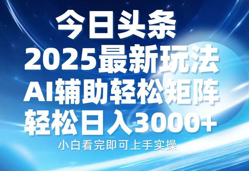 (13958期)今日头条2025最新玩法,思路简单,复制粘贴,AI辅助,轻松矩阵日入3000+-神马网赚 (13958期)今日头条2025最新玩法,思路简单,复制粘贴,AI辅助,轻松矩阵日入3000+-神马网赚
