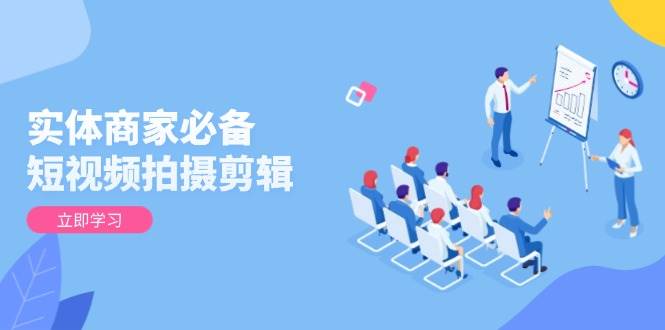 (13955期)实体商家必备!短视频拍摄剪辑,从基础到进阶 全面提升视频质量与获客效果-神马网赚 (13955期)实体商家必备!短视频拍摄剪辑,从基础到进阶 全面提升视频质量与获客效果-神马网赚
