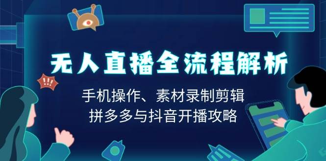 (13969期)无人直播全流程解析:手机操作、素材录制剪辑、拼多多与抖音开播攻略-神马网赚 (13969期)无人直播全流程解析:手机操作、素材录制剪辑、拼多多与抖音开播攻略-神马网赚