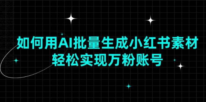 (13992期)如何用AI批量生成小红书素材,轻松实现万粉账号-神马网赚 (13992期)如何用AI批量生成小红书素材,轻松实现万粉账号-神马网赚