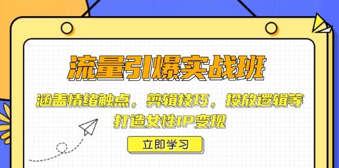 (14008期)流量引爆实战班,涵盖情绪触点,剪辑技巧,投放逻辑等,打造女性IP变现-神马网赚 (14008期)流量引爆实战班,涵盖情绪触点,剪辑技巧,投放逻辑等,打造女性IP变现-神马网赚