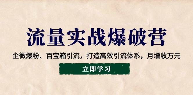 (14039期)流量实战爆破营:企微爆粉、百宝箱引流,打造高效引流体系,月增收万元-神马网赚 (14039期)流量实战爆破营:企微爆粉、百宝箱引流,打造高效引流体系,月增收万元-神马网赚