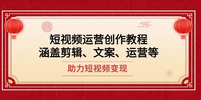 (14058期)短视频运营创作教程,涵盖剪辑、文案、运营等,助力短视频变现-神马网赚 (14058期)短视频运营创作教程,涵盖剪辑、文案、运营等,助力短视频变现-神马网赚