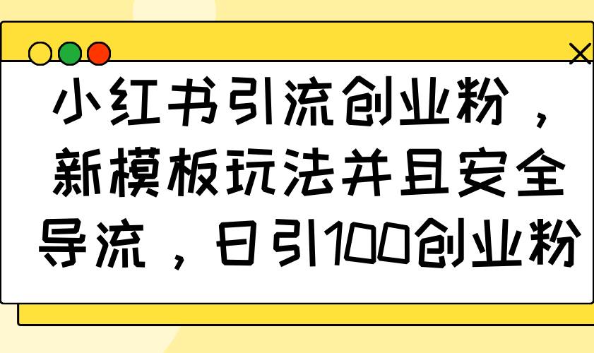 (14053期)小红书引流创业粉,新模板玩法并且安全导流,日引100创业粉-神马网赚 (14053期)小红书引流创业粉,新模板玩法并且安全导流,日引100创业粉-神马网赚