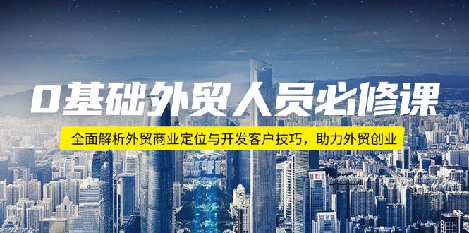 (14046期)0基础外贸人员必修课:全面解析外贸商业定位与开发客户技巧,助力外贸创业-神马网赚 (14046期)0基础外贸人员必修课:全面解析外贸商业定位与开发客户技巧,助力外贸创业-神马网赚