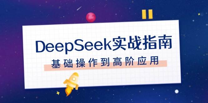 (14074期)DeepSeek实战指南,注册配置、对话技巧、文件处理、基础操作到高阶应用-神马网赚 (14074期)DeepSeek实战指南,注册配置、对话技巧、文件处理、基础操作到高阶应用-神马网赚