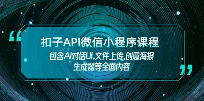 (14073期)扣子API微信小程序课程,包含AI对话UI,文件上传,创意海报生成器等全面内容-神马网赚 (14073期)扣子API微信小程序课程,包含AI对话UI,文件上传,创意海报生成器等全面内容-神马网赚