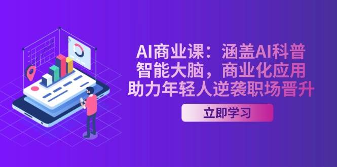 (14205期)AI-商业课:涵盖AI科普,智能大脑,商业化应用,助力年轻人逆袭职场晋升-神马网赚 (14205期)AI-商业课:涵盖AI科普,智能大脑,商业化应用,助力年轻人逆袭职场晋升-神马网赚