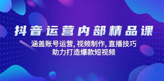 (14204期)抖音运营内部精品课:涵盖账号运营, 视频制作, 直播技巧, 助力打造爆款…-神马网赚 (14204期)抖音运营内部精品课:涵盖账号运营, 视频制作, 直播技巧, 助力打造爆款…-神马网赚