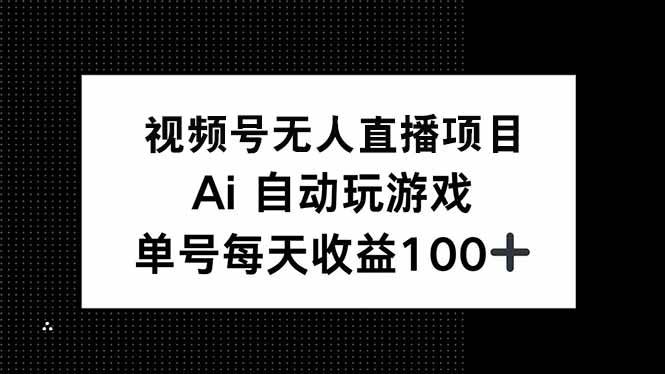 (14227期)视频号无人直播项目,AI自动玩游戏,每天收益150+-神马网赚 (14227期)视频号无人直播项目,AI自动玩游戏,每天收益150+-神马网赚