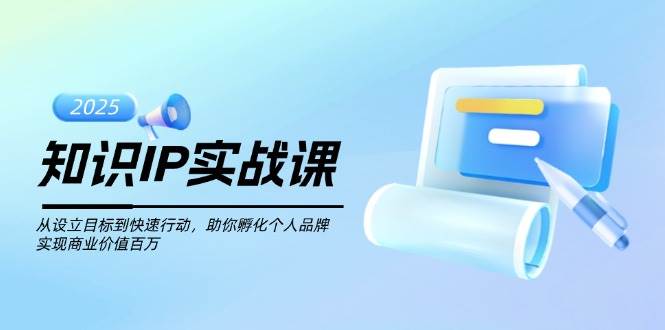 (14251期)知识IP实战课,从设立目标到快速行动,助你孵化个人品牌,实现商业价值…-神马网赚 (14251期)知识IP实战课,从设立目标到快速行动,助你孵化个人品牌,实现商业价值…-神马网赚