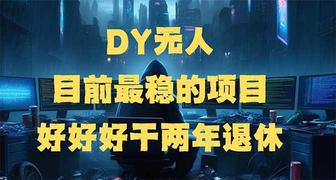 (14263期)DY无人,目前最稳的项目,矩阵放大边旅游边赚钱,好好好干两年退休-神马网赚 (14263期)DY无人,目前最稳的项目,矩阵放大边旅游边赚钱,好好好干两年退休-神马网赚