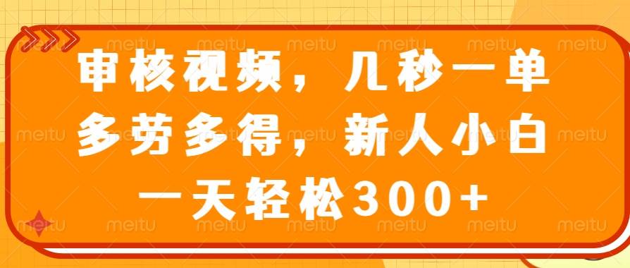 (14294期)审核视频,几秒一单,多劳多得,新人小白一天轻松300+-神马网赚 (14294期)审核视频,几秒一单,多劳多得,新人小白一天轻松300+-神马网赚
