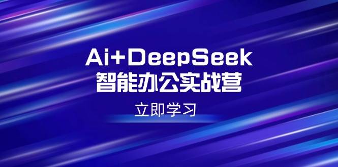 (14291期)Ai+DeepSeek智能办公实战营:解锁AI写作、设计、PPT等高薪技能-神马网赚 (14291期)Ai+DeepSeek智能办公实战营:解锁AI写作、设计、PPT等高薪技能-神马网赚