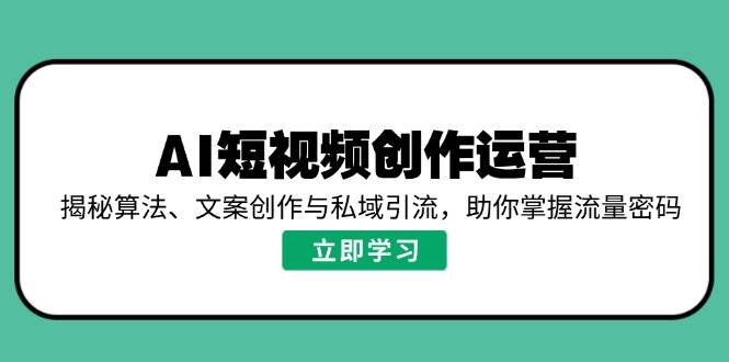 (14287期)AI短视频创作运营,揭秘算法、文案创作与私域引流,助你掌握流量密码-神马网赚 (14287期)AI短视频创作运营,揭秘算法、文案创作与私域引流,助你掌握流量密码-神马网赚