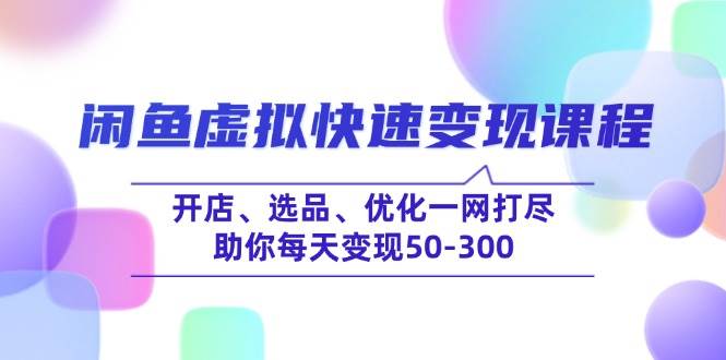 (14282期)闲鱼虚拟快速变现课程,开店、选品、优化一网打尽,助你每天变现50-300-神马网赚 (14282期)闲鱼虚拟快速变现课程,开店、选品、优化一网打尽,助你每天变现50-300-神马网赚