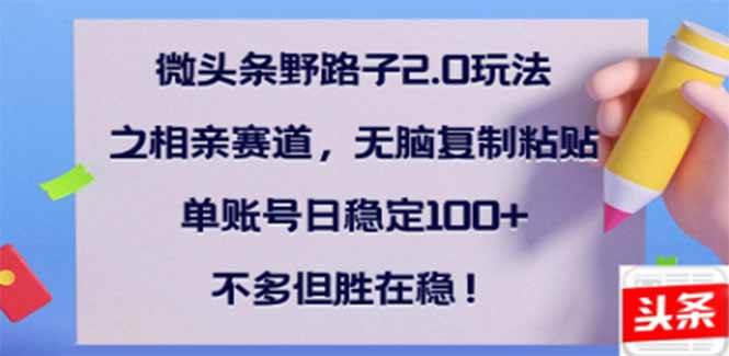 (14334期)微头条野路子2.0玩法之相亲赛道,无脑搬砖复制粘贴,单账号日稳定300+…-神马网赚 (14334期)微头条野路子2.0玩法之相亲赛道,无脑搬砖复制粘贴,单账号日稳定300+…-神马网赚
