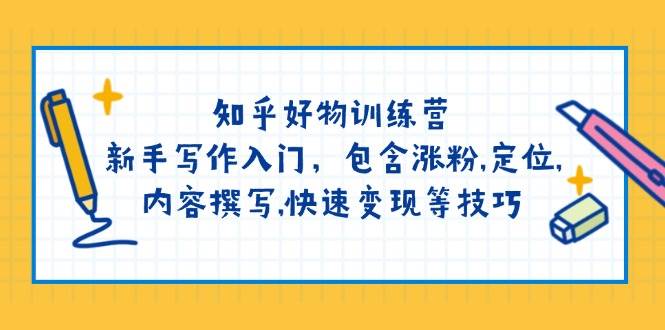 (14358期)知乎好物训练营:新手写作入门,包含涨粉,定位,内容撰写,快速变现等技巧-神马网赚 (14358期)知乎好物训练营:新手写作入门,包含涨粉,定位,内容撰写,快速变现等技巧-神马网赚