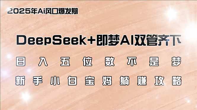 (14396期)日入五位数不是梦,DeepSeek+即梦AI双管齐下,新手小白宝妈躺赚攻略-神马网赚 (14396期)日入五位数不是梦,DeepSeek+即梦AI双管齐下,新手小白宝妈躺赚攻略-神马网赚