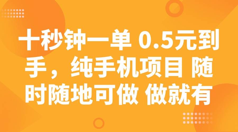 (14426期)十秒钟一单 0.5元到手,纯手机项目 随时随地可做 做就有-神马网赚 (14426期)十秒钟一单 0.5元到手,纯手机项目 随时随地可做 做就有-神马网赚