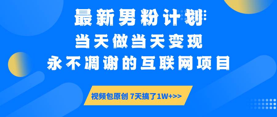 (14473期)最新男粉计划6.0玩法,永不凋谢的互联网项目 当天做当天变现,视频包原…-神马网赚 (14473期)最新男粉计划6.0玩法,永不凋谢的互联网项目 当天做当天变现,视频包原…-神马网赚