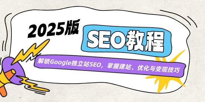 (14470期)2025版SEO教程:解锁Google独立站SEO,掌握建站、优化与变现技巧-神马网赚 (14470期)2025版SEO教程:解锁Google独立站SEO,掌握建站、优化与变现技巧-神马网赚