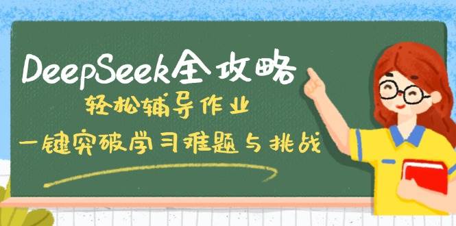 (14459期)DeepSeek全攻略,轻松辅导作业,一键突破学习难题与挑战!-神马网赚 (14459期)DeepSeek全攻略,轻松辅导作业,一键突破学习难题与挑战!-神马网赚