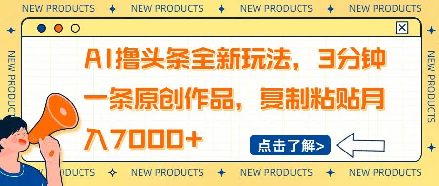(14503期)AI撸头条全新玩法,3分钟一条原创作品,复制粘贴月入7000+-神马网赚 (14503期)AI撸头条全新玩法,3分钟一条原创作品,复制粘贴月入7000+-神马网赚