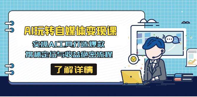 (14524期)AI玩转自媒体变现课,实操AI工具打造爆款,揭秘定位与收益绝密流程-神马网赚 (14524期)AI玩转自媒体变现课,实操AI工具打造爆款,揭秘定位与收益绝密流程-神马网赚