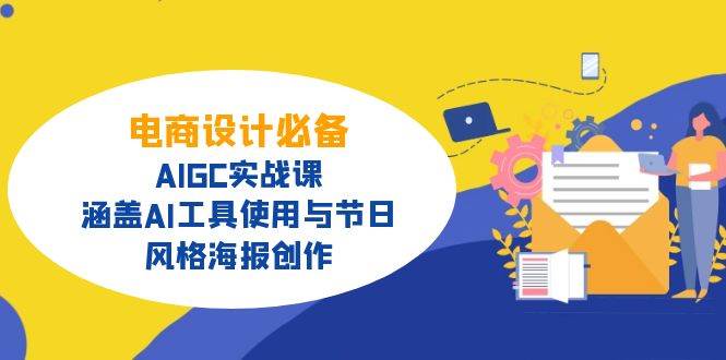 (14522期)电商设计必备!AIGC实战课,涵盖AI工具使用与节日、风格海报创作-神马网赚 (14522期)电商设计必备!AIGC实战课,涵盖AI工具使用与节日、风格海报创作-神马网赚