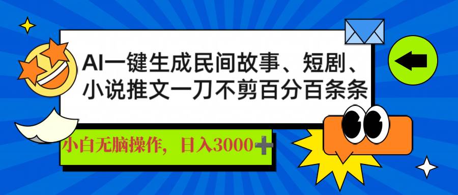 (14565期)AI一键生成民间故事、推文、短剧,日入3000+,一刀百分百条条爆款-神马网赚 (14565期)AI一键生成民间故事、推文、短剧,日入3000+,一刀百分百条条爆款-神马网赚