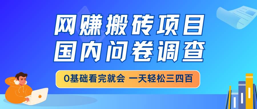 (14578期)网赚搬砖项目,国内问卷调查,0基础看完就会 一天轻松三四百,靠谱副业…-神马网赚 (14578期)网赚搬砖项目,国内问卷调查,0基础看完就会 一天轻松三四百,靠谱副业…-神马网赚