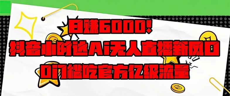 (14211期)日赚6000+!抖音小时达Ai无人直播躺赚新风口,0门槛吃官方亿级流量!-神马网赚 (14211期)日赚6000+!抖音小时达Ai无人直播躺赚新风口,0门槛吃官方亿级流量!-神马网赚