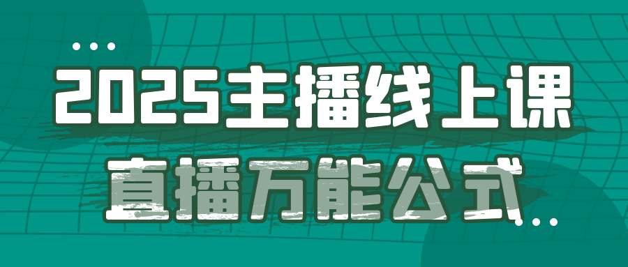 2025主播线上课直播万能公式-神马网赚 2025主播线上课直播万能公式-神马网赚