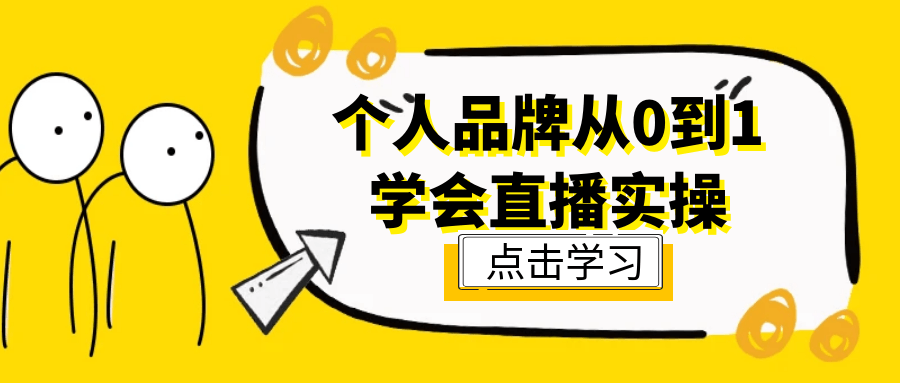 个人品牌从0到1学会直播实操-神马网赚 个人品牌从0到1学会直播实操-神马网赚