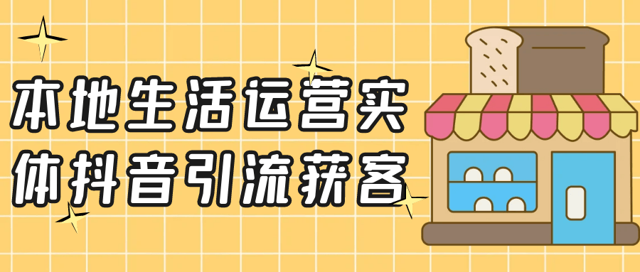 本地生活运营实体抖音引流获客-神马网赚 本地生活运营实体抖音引流获客-神马网赚