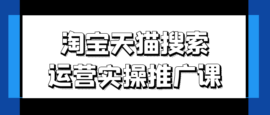 淘宝天猫搜索运营实操推广课-神马网赚 淘宝天猫搜索运营实操推广课-神马网赚