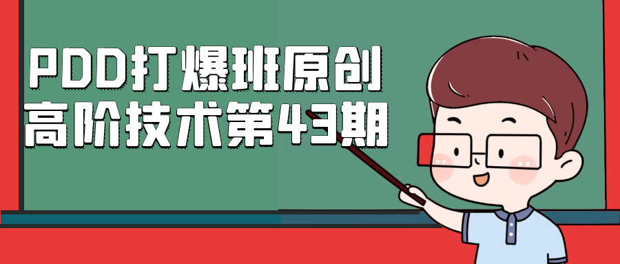 PDD打爆班原创高阶技术第43期-神马网赚 PDD打爆班原创高阶技术第43期-神马网赚