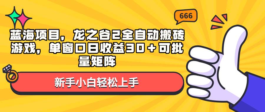 (13769期)蓝海项目,龙之谷2全自动搬砖游戏,单窗口日收益30+可批量矩阵网赚项目-副业赚钱-互联网创业-资源整合神马网赚