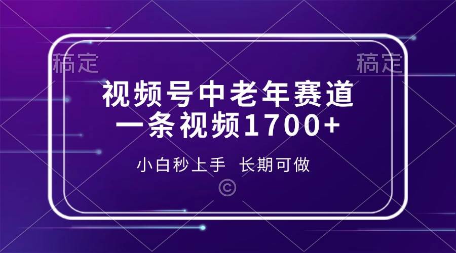 (13781期)视频号中老年赛道,一条视频1700+,小白秒上手,长期可做网赚项目-副业赚钱-互联网创业-资源整合神马网赚