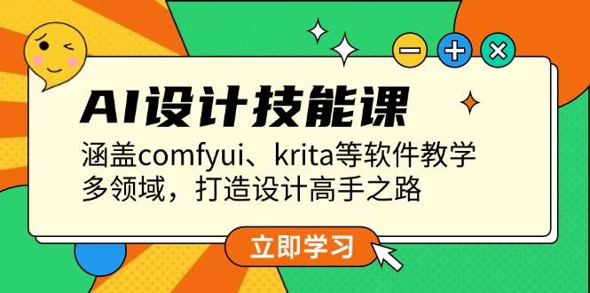 (13808期)AI设计技能课,涵盖comfyui、krita等软件教学,多领域,打造设计高手之路网赚项目-副业赚钱-互联网创业-资源整合神马网赚