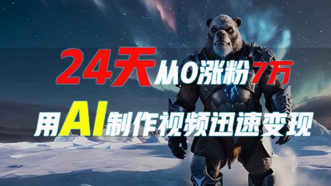 (13825期)24天从0涨粉7万,如何用AI制作爆款视频迅速变现?网赚项目-副业赚钱-互联网创业-资源整合神马网赚