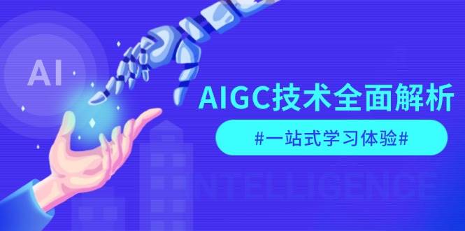 (13820期)AIGC技术全面解析,从指令优化到生活应用,再到商业落地,一站式学习体验网赚项目-副业赚钱-互联网创业-资源整合神马网赚