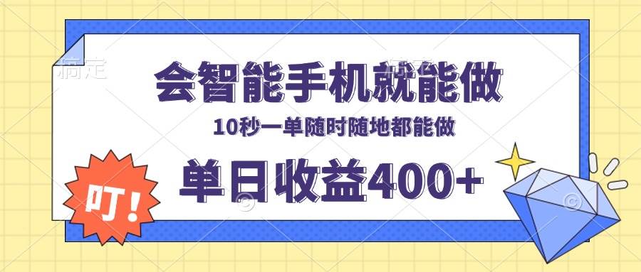 （13861期）会智能手机就能做，十秒钟一单，有手机就行，随时随地可做单日收益400+网赚项目-副业赚钱-互联网创业-资源整合神马网赚