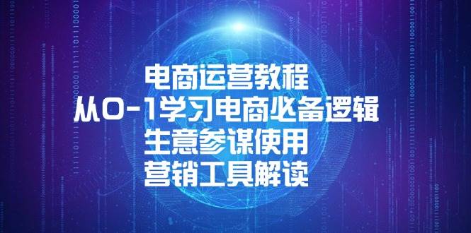 (13877期)电商运营教程:从0-1学习电商必备逻辑, 生意参谋使用, 营销工具解读网赚项目-副业赚钱-互联网创业-资源整合神马网赚